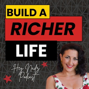 The Hey NADZ Podcast: Build A Richer Life