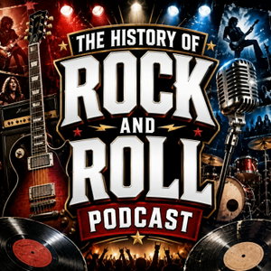 The History of Rock and Roll Podcast: A Wild Ride Through Bands, Legends, Music, Rebellion, and Rock History
