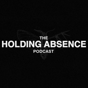 The Holding Absence Podcast
