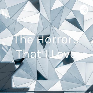The Horrors That I Love