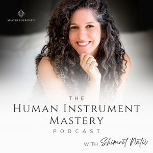 The Human Instrument Mastery Podcast with Shimrit Nativ