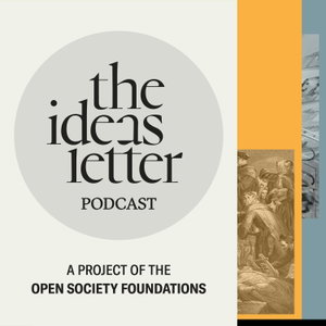 The Ideas Letter Podcast: A project of the Open Society Foundations