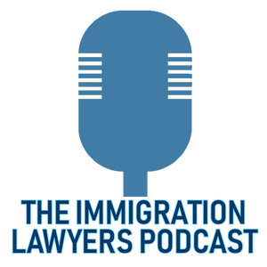 The Immigration Lawyers Podcast | Discussing Visas, Green Cards & Citizenship: Practice & Policy