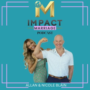 The Impact Marriage Podcast with Allan & Nicole Blain | For Those That Want to Live Relationship-Rich!