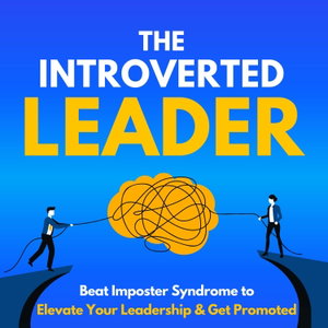 The Introverted Leader: Beat Imposter Syndrome to Elevate Your Leadership & Get Promoted