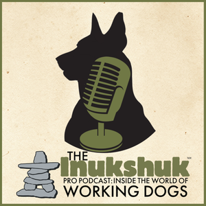 The Inukshuk Pro Podcast: Inside The World of Working Dogs