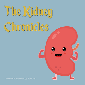 The Kidney Chronicles: A Pediatric Nephrology Podcast