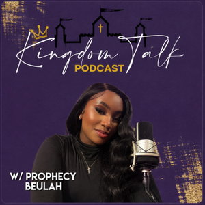 The Kingdom Talk Podcast with Prophecy Beulah 