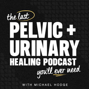 The Last Pelvic + Urinary Healing Podcast You'll Ever Need