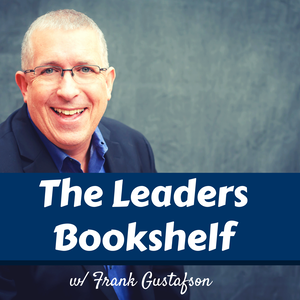 The Leaders Bookshelf w/ Frank Gustafson