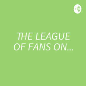 The League Of Fans On...