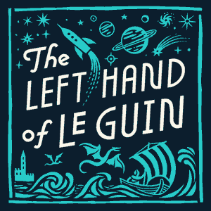 The Left Hand of Le Guin Podcast