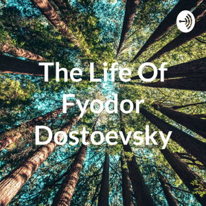 The Life Of Fyodor Dostoevsky