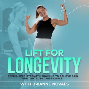 The Lift for Longevity Podcast-Alleviate chronic pain, fix muscle imbalances, exercises for dental hygienists, injury prevent