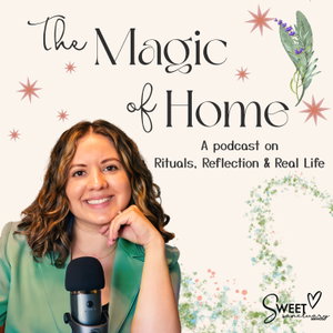 The Magic of Home: A Sweet Sanctuary Podcast on Rituals, Reflection and Real Life