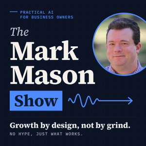 The Mark Mason Show: AI for Small Business