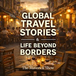 The Maverick Show: Global Travel Stories & Life Beyond Borders