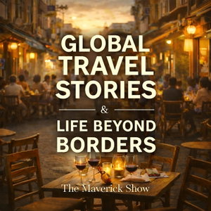 The Maverick Show: Global Travel Stories & Life Beyond Borders