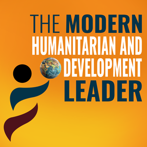 The Modern Humanitarian and International Development Leader: Make a Greater Impact During Uncertainty as a NGO Leader While Avoiding Stress, Burnout and Overwhelm