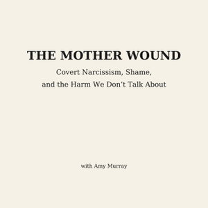 The Mother Wound: Covert Narcissistic Mothers & Female Relational Aggression