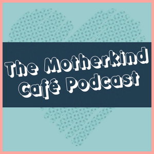 The Motherkind Café Podcast