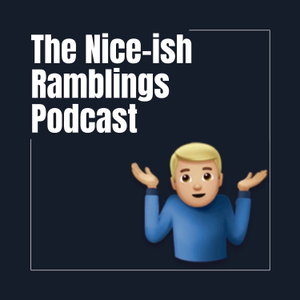 The Nice-ish Ramblings Podcast