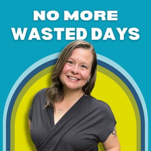 The No More Wasted Days Podcast