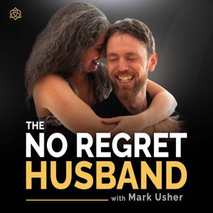 The No Regret Husband | Better Husband Leadership Advice to Avoid Divorce Forever