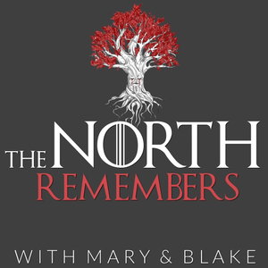 The North Remembers With Mary & Blake: A Game Of Thrones Podcast
