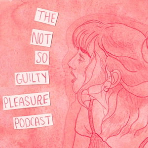 The Not So Guilty Pleasure Podcast
