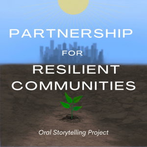 The Partnership for Resilient Communities Oral Storytelling Project