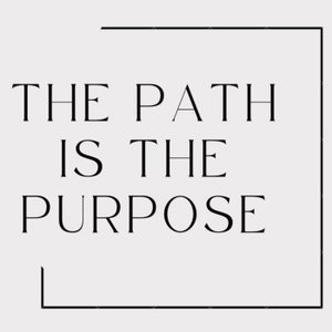 The Path is The Purpose