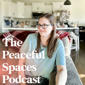 The Peaceful Spaces Podcast - Bringing Calm to Your Surroundings
