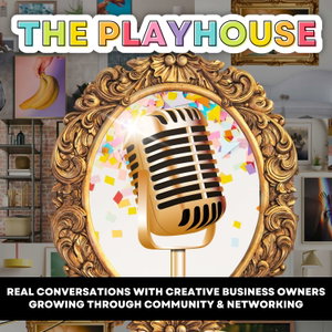 The Playhouse Podcast: Real conversations with creative business owners growing through community and networking