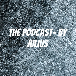 the podcast- by julius 