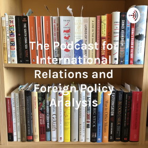 The Podcast for International Relations and Foreign Policy Analysis