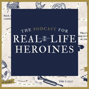 The Podcast for Real-Life Heroines