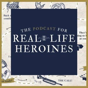 The Podcast for Real-Life Heroines