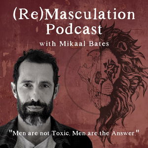 The ReMasculation Podcast with Mikaal Bates
