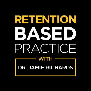 The Retention Based Practice™ Podcast with Dr. Jamie Richards
