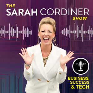 The Sarah Cordiner Show - Business, Success & Tech