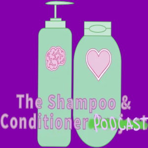 The Shampoo and Conditioner Podcast