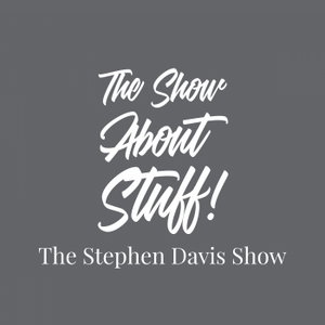 The Show About Stuff: The Stephen Davis Show