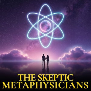 The Skeptic Metaphysicians — Metaphysics & Spiritual Awakening Insights