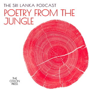 The Sri Lanka Podcast: Poetry From The Jungle