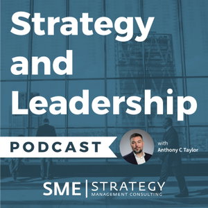 The Strategy and Leadership Podcast with Anthony C. Taylor