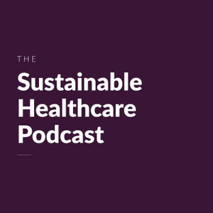 The Sustainable Healthcare Podcast