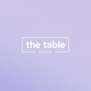 The Table Boston - Weekly Sermon