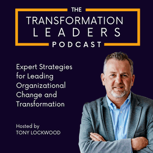 The Transformation Leaders Podcast: Expert Strategies for Leading Organizational Change and Transformation