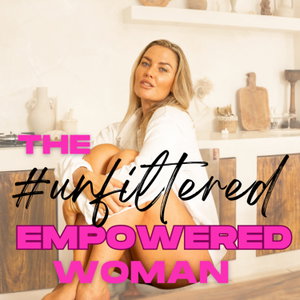 The UNFILTERED Empowered Woman Podcast